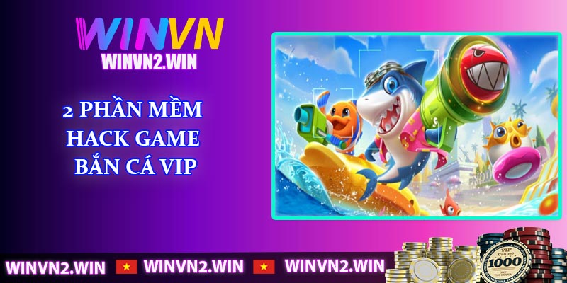 2 phần mềm hack game Bắn Cá vip