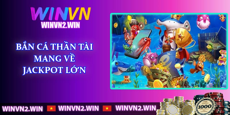 Bắn cá thần tài mang về Jackpot lớn