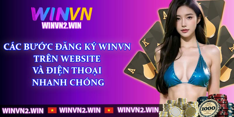 Các bước đăng ký WINVN trên website và điện thoại nhanh chóng