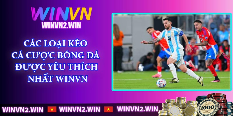 Các loại kèo cá cược bóng đá được yêu thích nhất WINVN