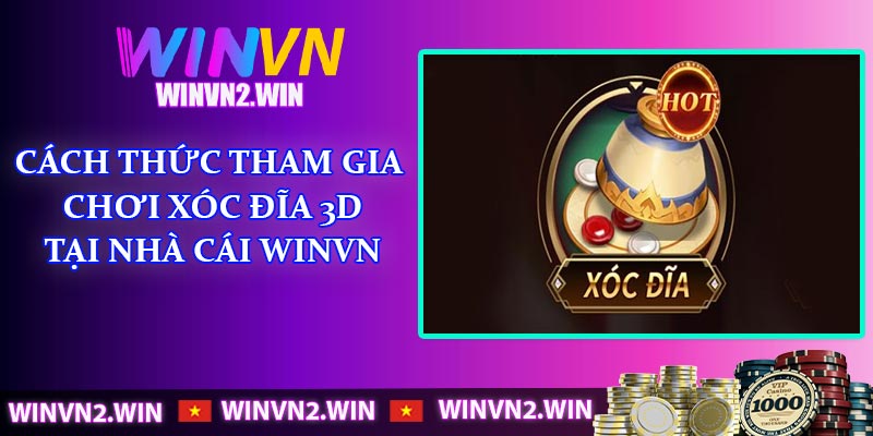 Cách thức tham gia chơi xóc đĩa 3D tại nhà cái WINVN