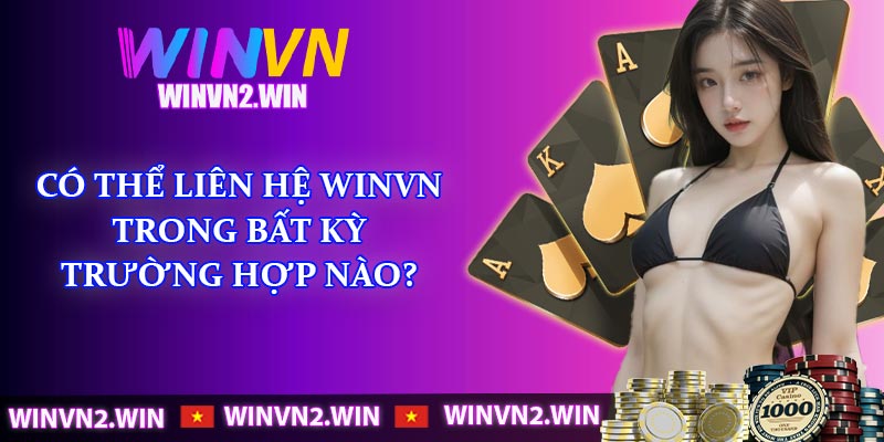 Có thể liên hệ WINVN trong bất kỳ trường hợp nào?