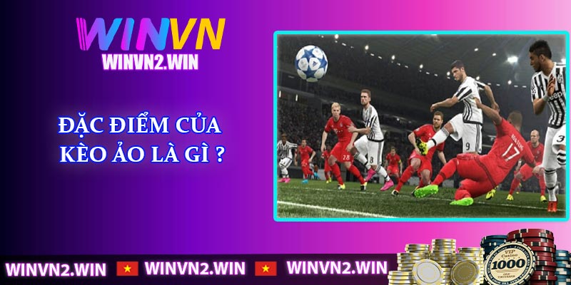 Đặc điểm của Kèo ảo là gì ?