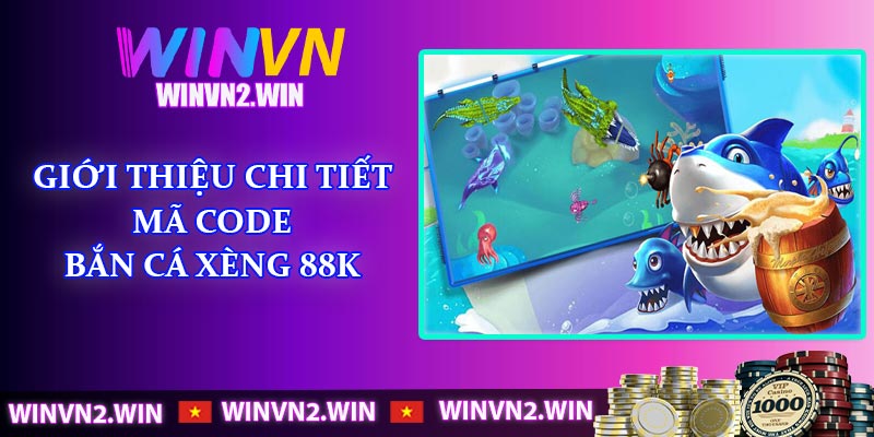 Giới thiệu chi tiết mã code Bắn Cá Xèng 88K