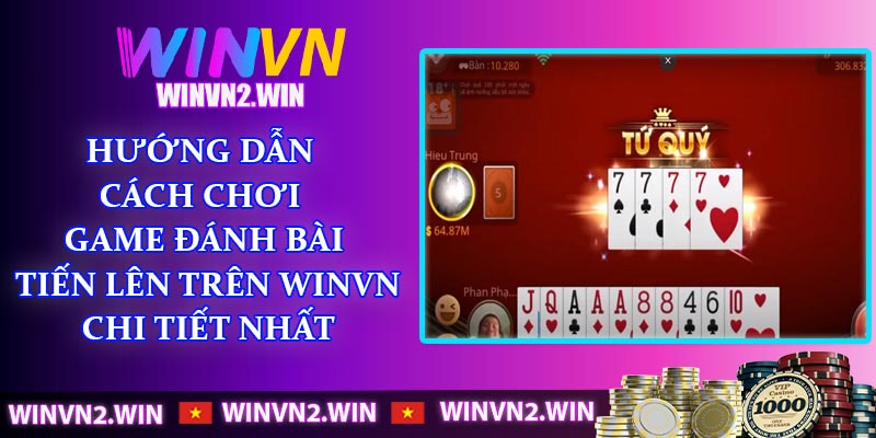 Hướng dẫn cách chơi game đánh bài tiến lên trên WINVN chi tiết nhất