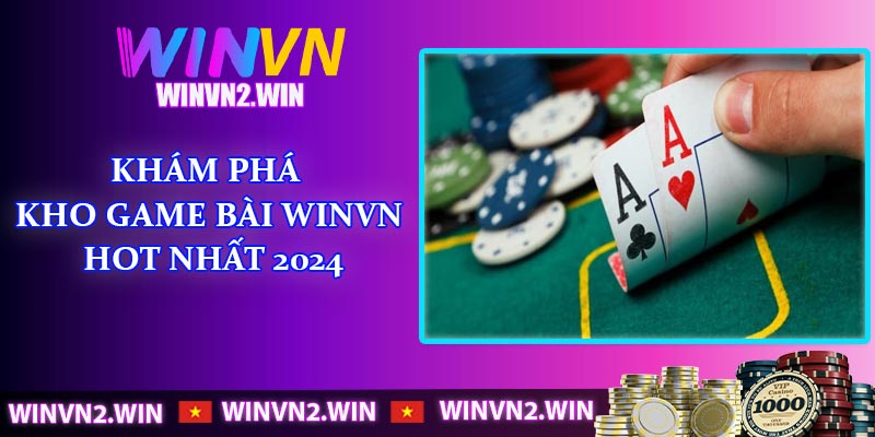 Khám phá kho game bài WINVN hot nhất 2024
