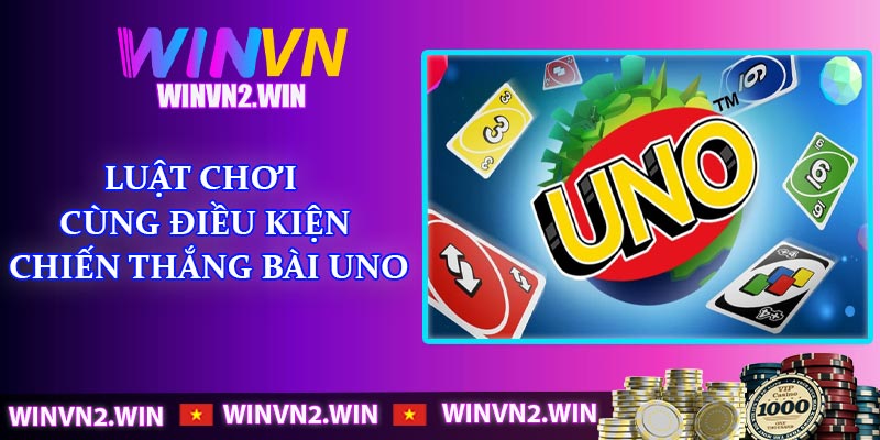 Luật chơi cùng điều kiện chiến thắng bài Uno