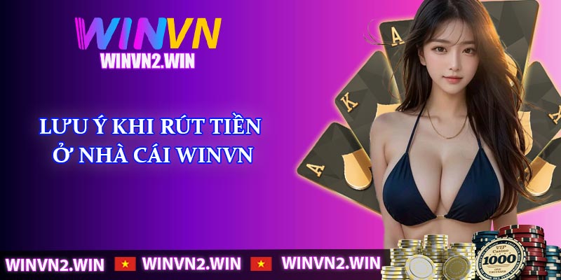 Lưu ý khi rút tiền ở nhà cái WINVN