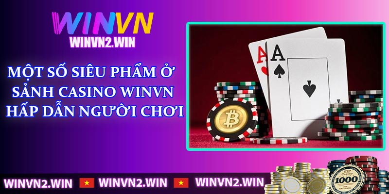 Một số siêu phẩm ở sảnh Casino WINVN hấp dẫn người chơi