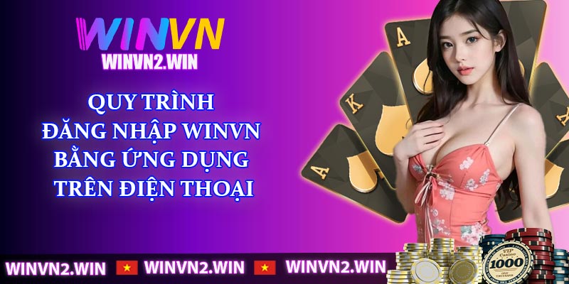 Quy trình đăng nhập winvn bằng ứng dụng trên điện thoại